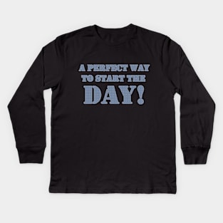 A PERFECT WAY TO START THE DAY Kids Long Sleeve T-Shirt